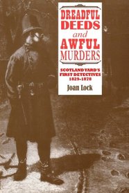 Dreadful Deeds and Awful Murders: Scotland Yard's First Detectives 1829-1878