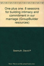 One plus one: 8 sessions for building intimacy and commitment in our marriage (GroupBuilder resources)