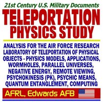 21st Century U.S. Military Documents, Teleportation Physics Study: Analysis for the Air Force Research Laboratory of Teleportation of Physical Objects, ... Means, Quantum Entanglement, and Computing