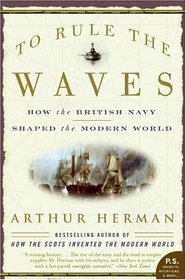To Rule the Waves: How the British Navy Shaped the Modern World (P.S.)