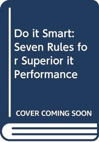 Do It Smart: Seven Rules for Superior IT Performance