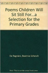 Poems Children Will Sit Still for: A Selection for the Primary Grades