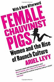 Female Chauvinist Pigs: Woman and the Rise of Raunch Culture