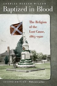 Baptized in Blood: The Religion of the Lost Cause, 1865-1920