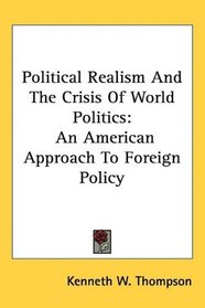 Political Realism And The Crisis Of World Politics: An American Approach To Foreign Policy