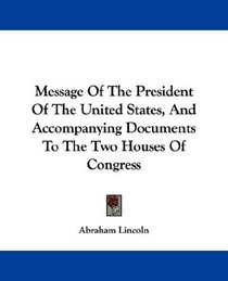 Message Of The President Of The United States, And Accompanying Documents To The Two Houses Of Congress