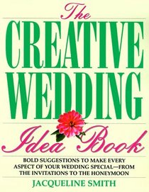 The Creative Wedding Idea Book: Bold Suggestions to Make Every Aspect of Your Wedding Special-From the Invitations to the Honeymoon