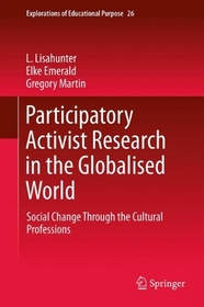 Participatory Activist Research in the Globalised World: Social Change Through the Cultural Professions (Explorations of Educational Purpose)