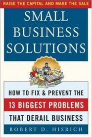 Small Business Solutions : How to Fix and Prevent the 13 Biggest Problems That Derail Business
