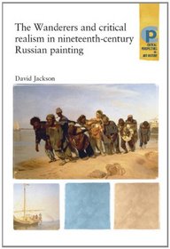 The Wanderers and Critical Realism in Nineteenth Century Russian Painting (Critical Perspectives in Art History)
