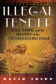 Illegal Tender: Gold, Greed, and the Mystery of the Lost 1933 Double Eagle