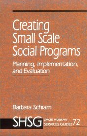 Creating Small Scale Social Programs: Planning, Implementation, and Evaluation (SAGE Human Services Guides)