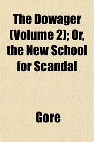 The Dowager (Volume 2); Or, the New School for Scandal