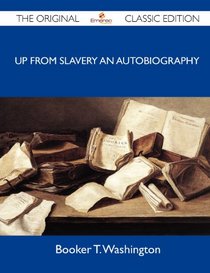 Up from Slavery An Autobiography - The Original Classic Edition