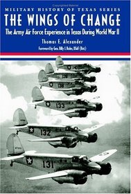 Wings of Change: The Army Air Force Experience in Texas During Ww II (Military History of Texas Series, No. 2)