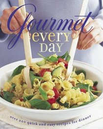 Gourmet Every Day : Over 200 Quick and Easy Recipes for Dinner