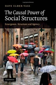 The Causal Power of Social Structures: Emergence, Structure and Agency