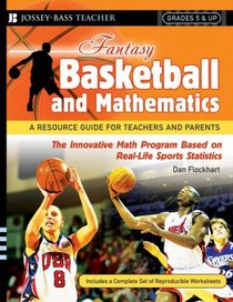 Fantasy Basketball and Mathematics: A Resource Guide for Teachers and Parents, Grades 5 and Up (Fantasy Sports and Mathematics Series)