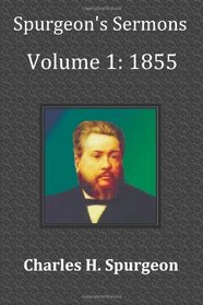 Spurgeon's Sermons Volume 1: 1855 - with full scriptural index