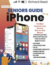 Seniors Guide to iPhone: The Most Exhaustive and Intuitive Step-by-Step Manual to Master your New iPhone with Tips and Tricks for Senior Beginner Users (Updated and Illustrated Edition)
