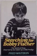 Searching for Bobby Fischer : The Father of a Prodigy Observes the World of Chess