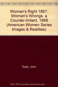 Woman's Right 1867: Woman's Wrongs, a Counter-Irritant, 1868 (American Women Series Images & Realities)