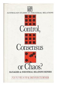 Control, Consensus, or Chaos: Managers and Industrial Relations Reform (Australian studies in industrial relations)