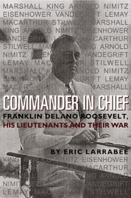 Commander in Chief: Franklin Delano Roosevelt, His Lieutenants, and Their War (Bluejacket Books)