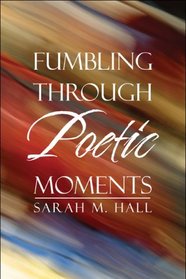 Fumbling Through Poetic Moments