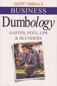 Business Dumbology : Gaffes, Foul-Ups & Blunders