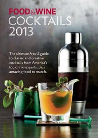 FOOD & WINE Cocktails 2013: An indespensable mix of excellent cocktails and food to go with them, plus the ultimate guide to the top bars and lounges around the country