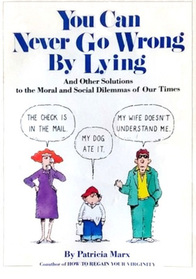 You Can Never Go Wrong by Lying: And Other Solutions to the Moral and Social Dilemmas of Our Time