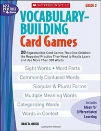 Vocabulary-Building Card Games: Grade 2: 20 Reproducible Card Games That Give Children the Repeated Practice They Need to Really Learn and Use More Than 300 Words (Best Practices in Action)