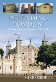 Defending London: The Military Landscape from Prehistory to the Present