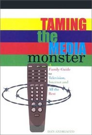 Taming the Media Monster: A Family Guide to Television, Internet and All the Rest