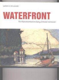 Waterfront : The Illustrated Maritime Story of Greater Vancouver