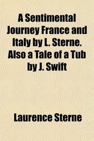 A Sentimental Journey France and Italy by L. Sterne. Also a Tale of a Tub by J. Swift