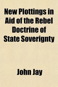 New Plottings in Aid of the Rebel Doctrine of State Soverignty