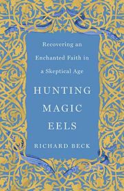 Hunting Magic Eels: Recovering an Enchanted Faith in a Skeptical Age