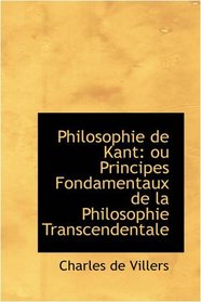 Philosophie de Kant: ou Principes Fondamentaux de la Philosophie Transcendentale