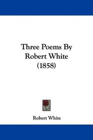 Three Poems By Robert White (1858)