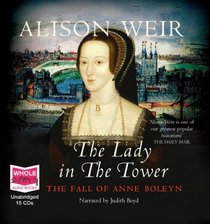 The Lady in the Tower: The Fall of Anne Boleyn