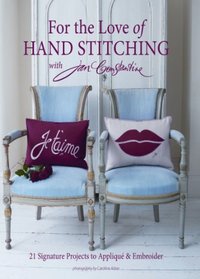 For the Love of Hand Stitching with Jan Constantine: 20 Signature Projects to Applique & Embroider