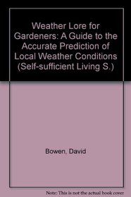 Weather lore for gardeners: A guide to the accurate prediction of local weather conditions (Self-sufficient living)