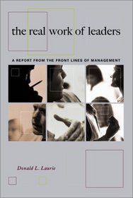 The Real Work of Leaders: A Report from the Front Lines of Management