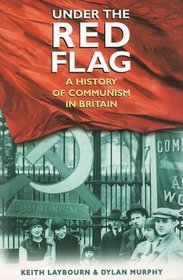 Under the Red Flag : A History of Communism in Britain