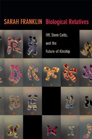 Biological Relatives: IVF, Stem Cells, and the Future of Kinship (Experimental Futures)