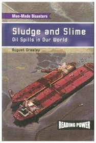 Sludge and Slime: Oil Spills in Our World (Man-Made Disasters)