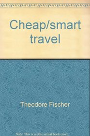 Cheap/smart travel: Dependable alternatives to traveling full fare (A Cheap/smart guide)