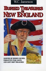 Buried Treasures of New England: Legends of Hidden Riches, Forgotten War Loots, and Lost Ship Treasures (Buried Treasures Series/W.C. Jameson)